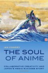 The Soul of Anime: Collaborative Creativity and Japan's Media Success Story - Ian Condry