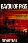 Bayou of Pigs: The True Story of an Audacious Plot to Turn a Tropical Island into a Criminal Paradise - Stewart Bell
