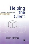 Helping the Client: A Creative Practical Guide - John Heron