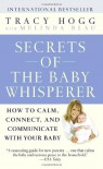 Secrets of the Baby Whisperer: How to Calm, Connect, and Communicate with Your Baby - Tracy Hogg, Melinda Blau