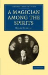 A Magician among the Spirits (Cambridge Library Collection - Spiritualism and Esoteric Knowledge) Reissue edition by Houdini, Harry (2011) Paperback - Harry Houdini