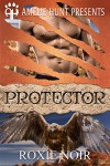 Protector (Copper Mesa Eagles Book 3) - Roxie Noir, Amelie Hunt