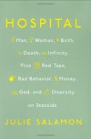 Hospital: Man, Woman, Birth, Death, Infinity, Plus Red Tape, Bad Behavior, Money, God and Diversity on Steroids - Julie Salamon