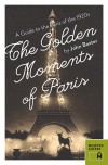 The Golden Moments of Paris: A Guide to the Paris of the 1920s - John Baxter