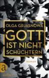 Gott ist nicht schüchtern - Olga Grjasnowa