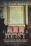 The Gardner Heist: The True Story of the World's Largest Unsolved Art Theft - Ulrich Boser