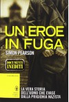 Un eroe in fuga. La vera storia dell'uomo che evase dalla prigionia nazista - Simon Pearson