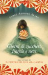 Giorni di zucchero, fragole e neve (Romanzi) - Sarah Addison  Allen