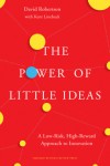 The Power of Little Ideas: A Low-Risk, High-Reward Approach to Innovation - David Robertson, Kent Lineback