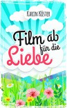 Film ab für die Liebe: Liebeskomödie - Karin Köster