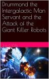 Drummond the Intergalactic Man Servant and the Attack of the Giant Killer Robots - J. H. G. Foss