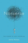 Nonsense: The Power of Not Knowing - Jamie Holmes