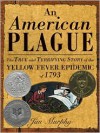 An American Plague: The True and Terrifying Story of the Yellow Fever Epidemic of 1793 - 