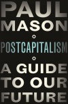 PostCapitalism: A Guide To Our Future - Paul Mason