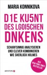 Die Kunst des logischen Denkens: Scharfsinnig analysieren und clever kombinieren wie Sherlock Holmes (German Edition) - Maria Konnikova