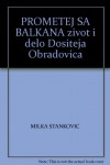 PROMETEJ SA BALKANA zivot i delo Dositeja Obradovica - MILKA STANKOVIC