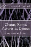 Chants, Rants, Pictures & Dances: of my my soul & heart! (Broken Diary) (Volume 1) - Nathaniel A Hammel, RobinHood Press Inc