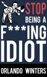 Stop Being a F***ing Idiot - Orlando Winters