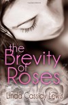 The Brevity of Roses - Linda Cassidy Lewis
