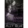 Oleander House (Bay City Paranormal Investigations, #1) - Ally Blue