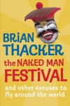 The Naked Man Festival: And Other Excuses to Fly Around the World - Brian Thacker