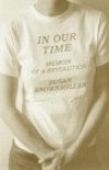 In Our Time: Memoir of A Revolution - Susan Brownmiller