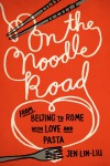 On the Noodle Road: From Beijing to Rome, with Love and Pasta - Jen Lin-Liu
