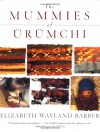 The Mummies of Urumchi - Elizabeth Wayland Barber