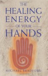 The Healing Energy of Your Hands - Michael Bradford