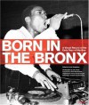 Born in the Bronx: A Visual Record of the Early Days of Hip Hop - Johan Kugelberg