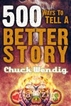 500 Ways to Tell a Better Story - Chuck Wendig