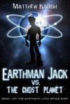 Earthman Jack vs. The Ghost Planet (The Earthman Jack Space Saga #1) - Matthew Kadish