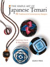 The Simple Art of Japanese Temari: 45 Traditional & Contemporary Designs - Dominique Hervé, Alban Negaret