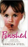 Punished: A mother's cruelty. A daughter's survival. A secret that couldn't be told. - Vanessa Steel