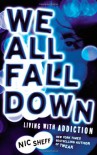 We All Fall Down: Living with Addiction - Nic Sheff
