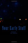Your Early Stuff - Christopher J Crisp, Aaryn R Fuller, Mel Skubich