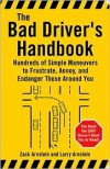 The Bad Driver's Handbook: Hundreds of Simple Maneuvers to Frustrate, Annoy, and Endanger Those Around You - Zack Arnstein, Larry Arnstein