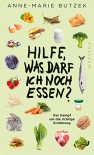 Hilfe, Was darf ich noch essen?: Der Kampf um die richtige Ernährung - Anne-Marie Butzek