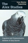 The Alex Studies: Cognitive and Communicative Abilities of Grey Parrots - Irene M. Pepperberg