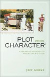 Plot Versus Character: A Balanced Approach to Writing Great Fiction - Jeff Gerke