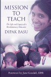 Mission to Teach: The Life and Legacy of a Revolutionary Educator - Dipak Basu, Jane Goodall