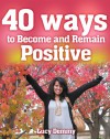 Positive Thinking (40 Ways to Become and Remain Positive) - Positive Attitude