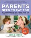 Parents Need to Eat Too: Nap-Friendly Recipes, One-Handed Meals, and Time-Saving Kitchen Tricks for New Parents - Debbie Koenig