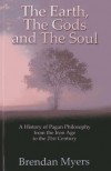 The Earth, The Gods and The Soul - A History of Pagan Philosophy: From the Iron Age to the 21st Century - Brendan Myers