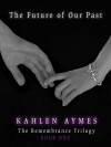 The Future of Our Past (The Remembrance Trilogy, #1) - Kahlen Aymes