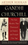 Gandhi & Churchill: The Epic Rivalry that Destroyed an Empire and Forged Our Age - Arthur Herman