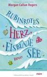 Rubinrotes Herz, eisblaue See: Roman - Morgan Callan Rogers