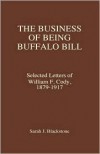 The Business of Being Buffalo Bill: Selected Letters, 1879-1917 - William F. Cody, Sarah J. Blackstone