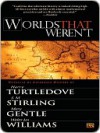 Worlds That Weren't - Harry Turtledove, S.M. Stirling, Mary Gentle, Walter Jon Williams