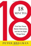 18 Minutes: Find Your Focus, Master Distraction, and Get the Right Things Done - Peter Bregman